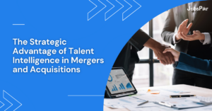Talent Intelligence: The Game Changer in Mergers and Acquisitions