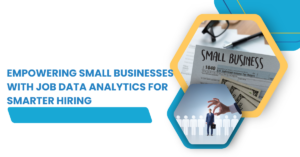 Empowering Small Businesses with Job Data Analytics for Smarter Hiring