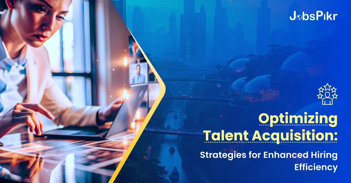 Optimizing Talent Acquisition Strategies for Enhanced Hiring Efficiency