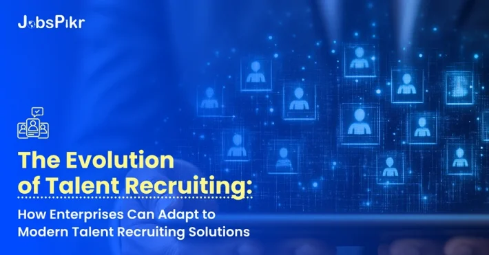 The Evolution of Talent Recruiting How Enterprises Can Adapt to Modern Talent Recruiting Solutions